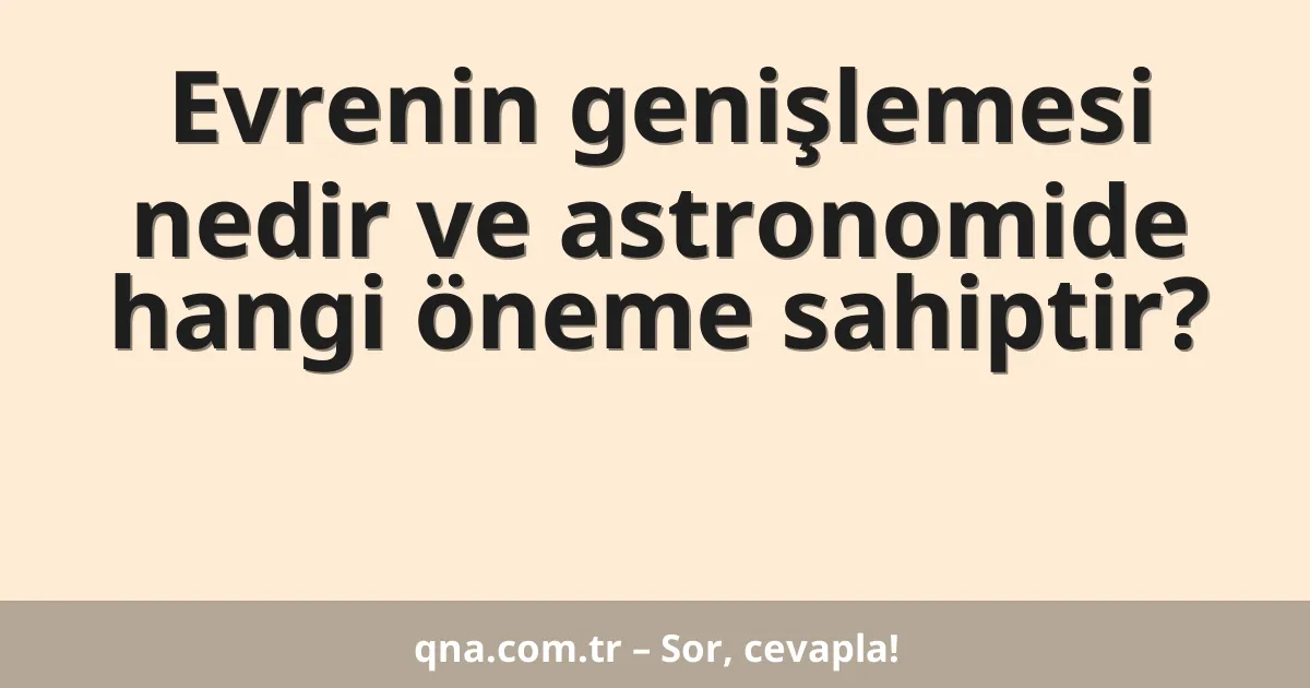 Evrenin genişlemesi nedir ve astronomide hangi öneme sahiptir?