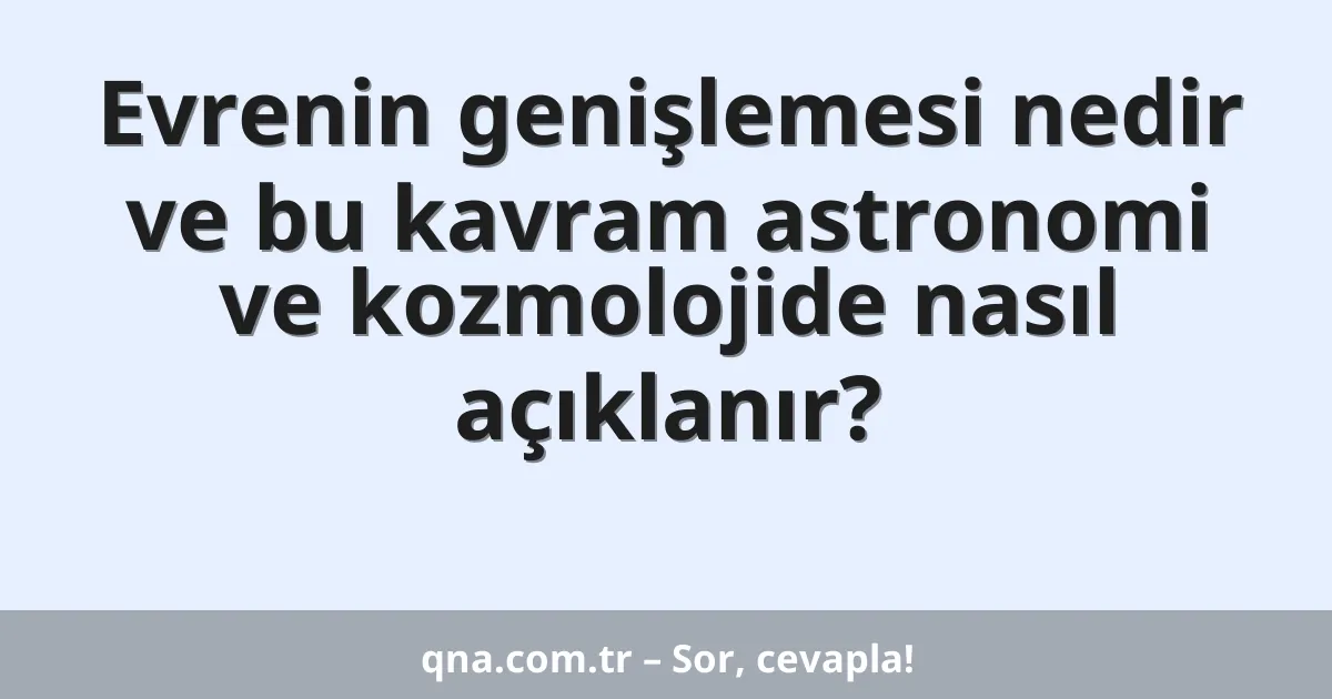 Evrenin genişlemesi nedir ve bu kavram astronomi ve kozmolojide nasıl açıklanır?