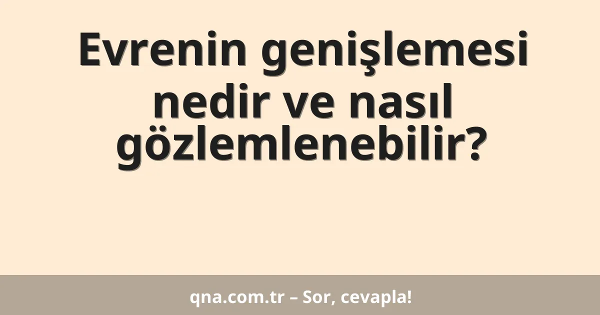 Evrenin genişlemesi nedir ve nasıl gözlemlenebilir?