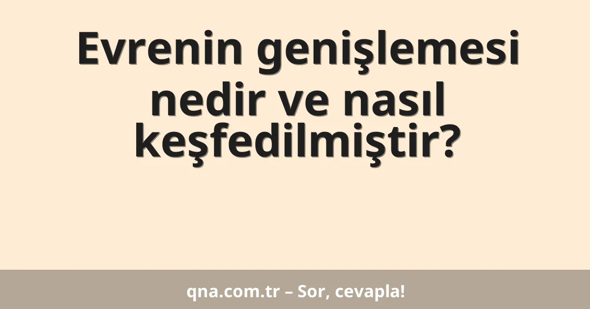 Evrenin genişlemesi nedir ve nasıl keşfedilmiştir?