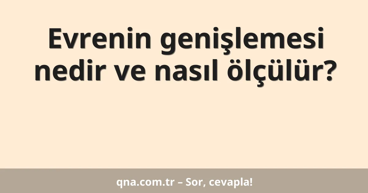 Evrenin genişlemesi nedir ve nasıl ölçülür?