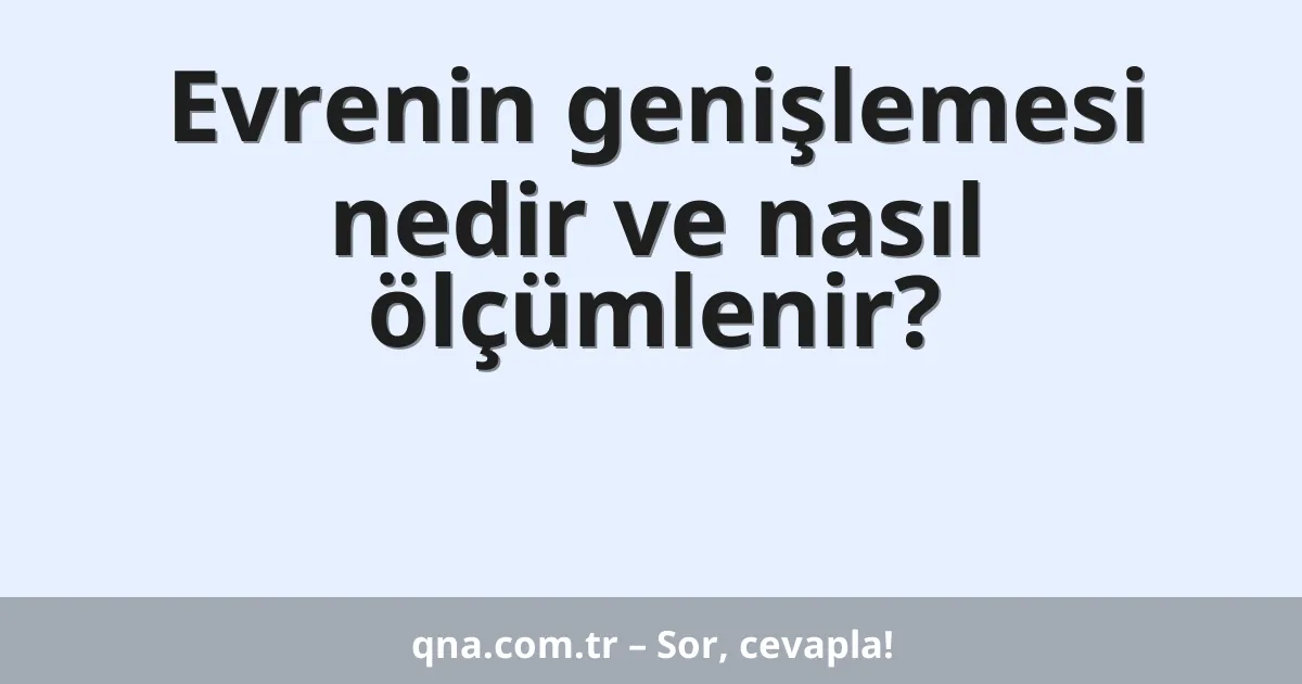 Evrenin genişlemesi nedir ve nasıl ölçümlenir?