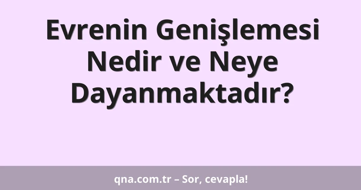 Evrenin Genişlemesi Nedir ve Neye Dayanmaktadır?