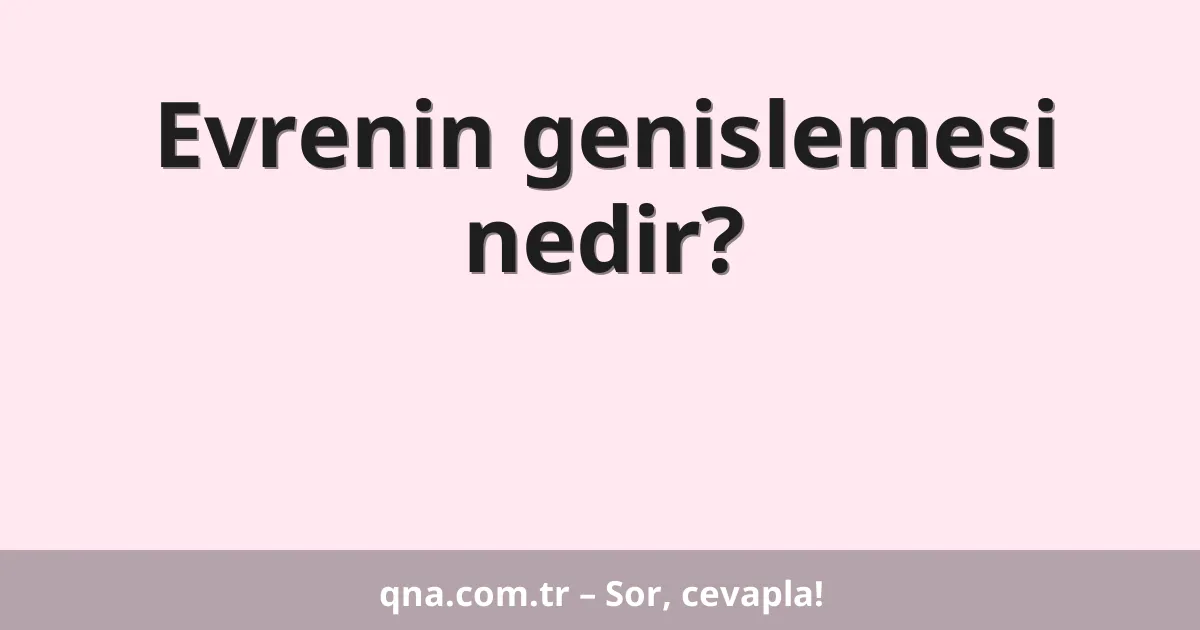 Evrenin genislemesi nedir?