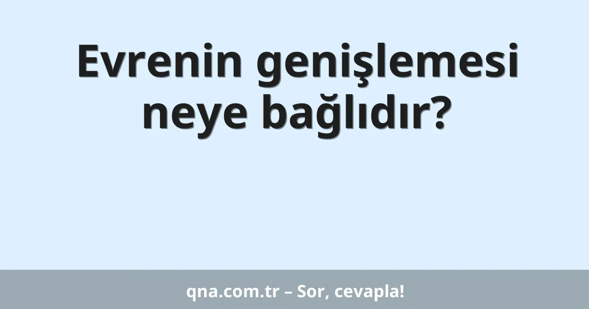 Evrenin genişlemesi neye bağlıdır?