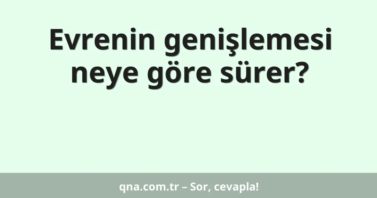 Evrenin genişlemesi neye göre sürer?