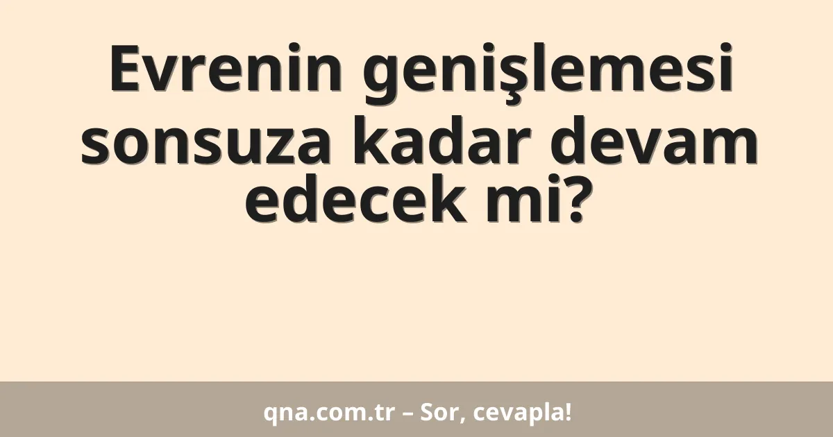 Evrenin genişlemesi sonsuza kadar devam edecek mi?
