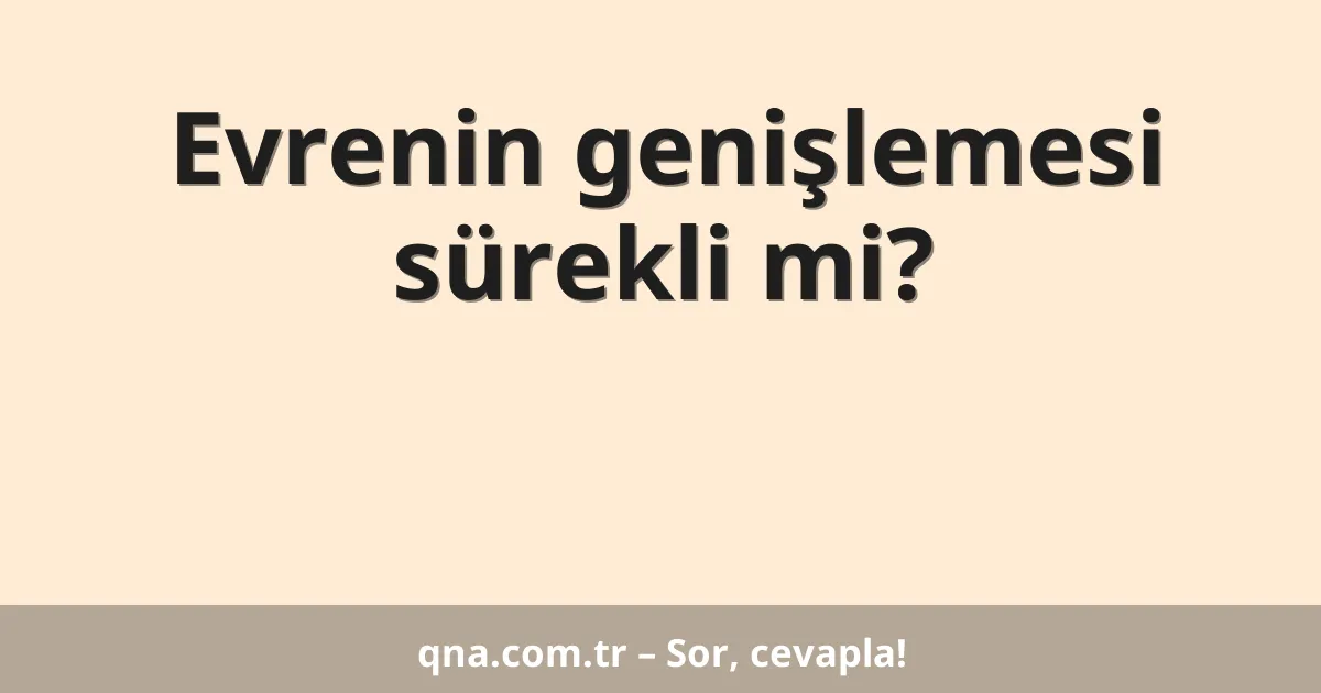 Evrenin genişlemesi sürekli mi?