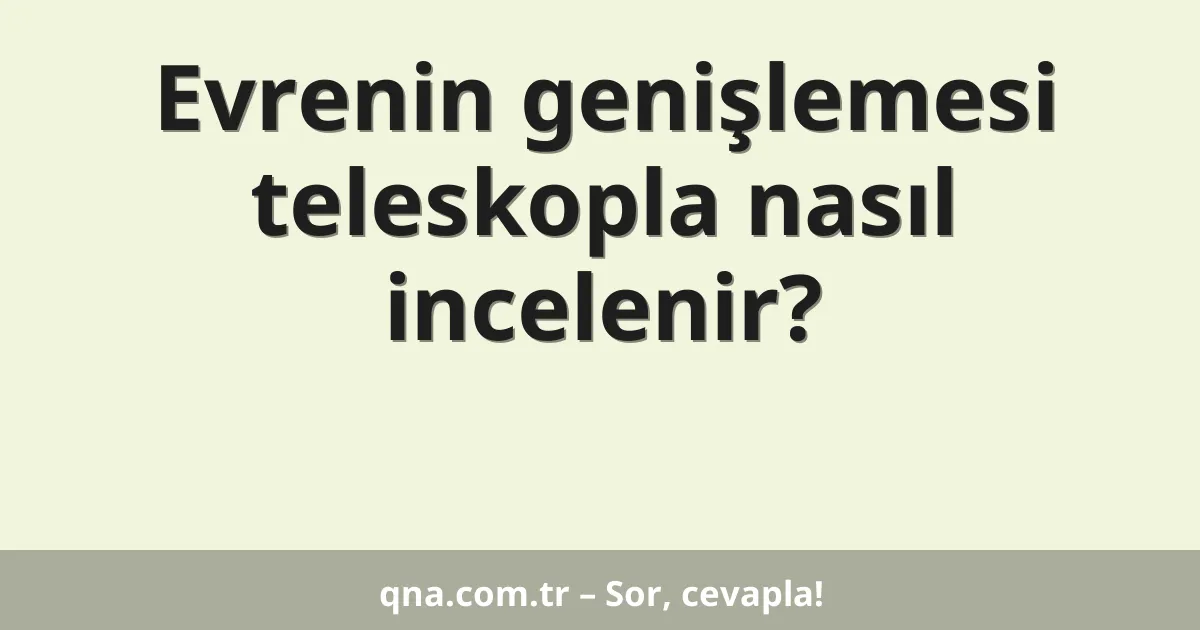 Evrenin genişlemesi teleskopla nasıl incelenir?