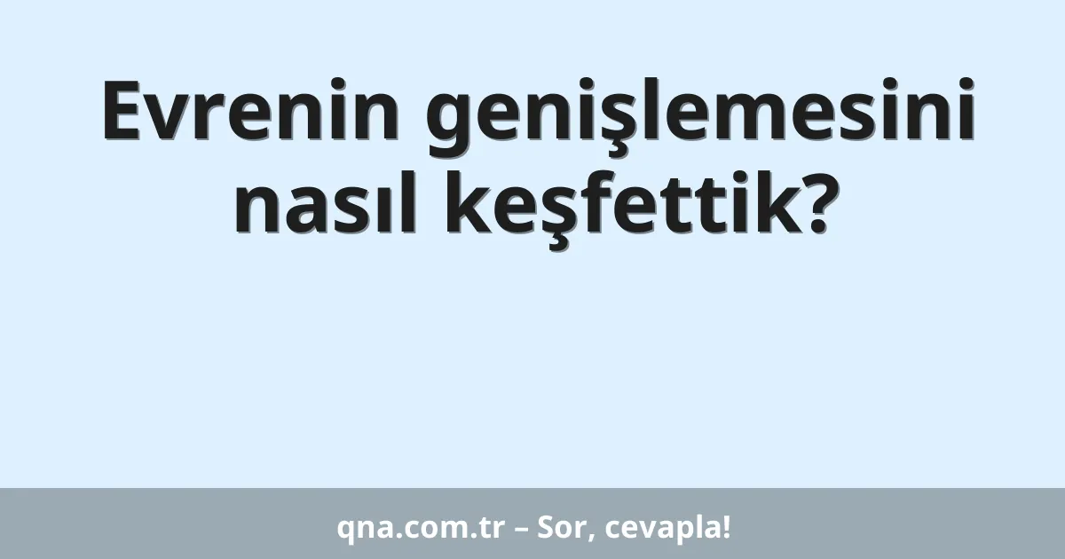 Evrenin genişlemesini nasıl keşfettik?