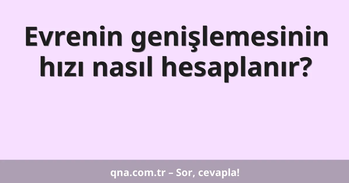 Evrenin genişlemesinin hızı nasıl hesaplanır?