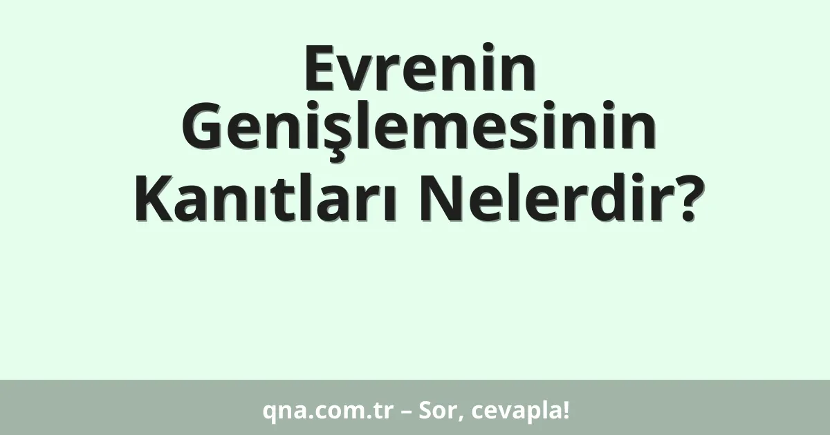 Evrenin Genişlemesinin Kanıtları Nelerdir?