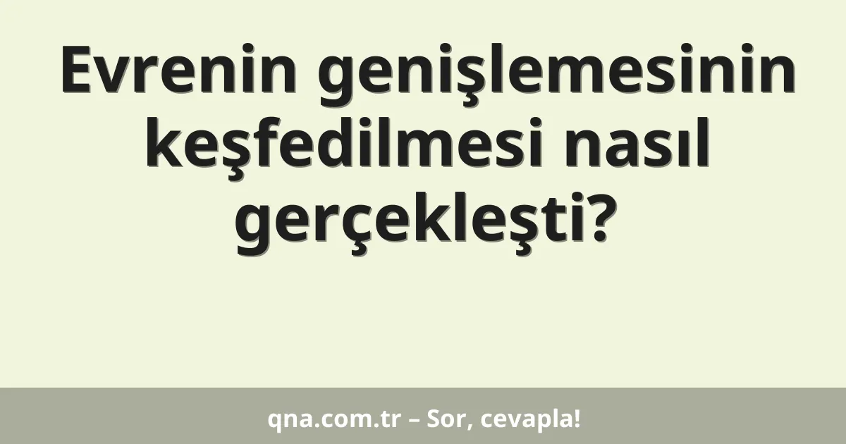 Evrenin genişlemesinin keşfedilmesi nasıl gerçekleşti?