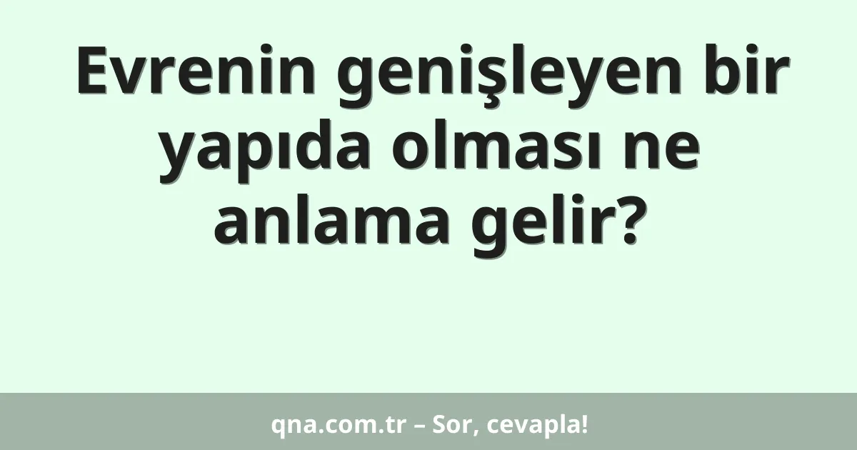 Evrenin genişleyen bir yapıda olması ne anlama gelir?