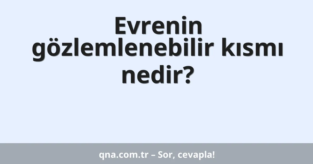 Evrenin gözlemlenebilir kısmı nedir?