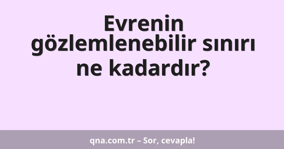 Evrenin gözlemlenebilir sınırı ne kadardır?