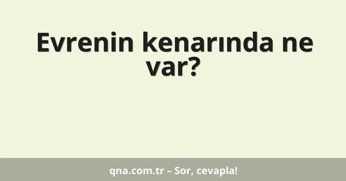 Evrenin kenarında ne var?
