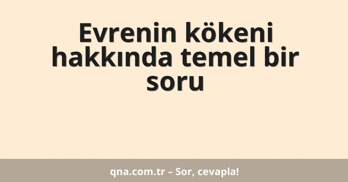 Evrenin kökeni hakkında temel bir soru