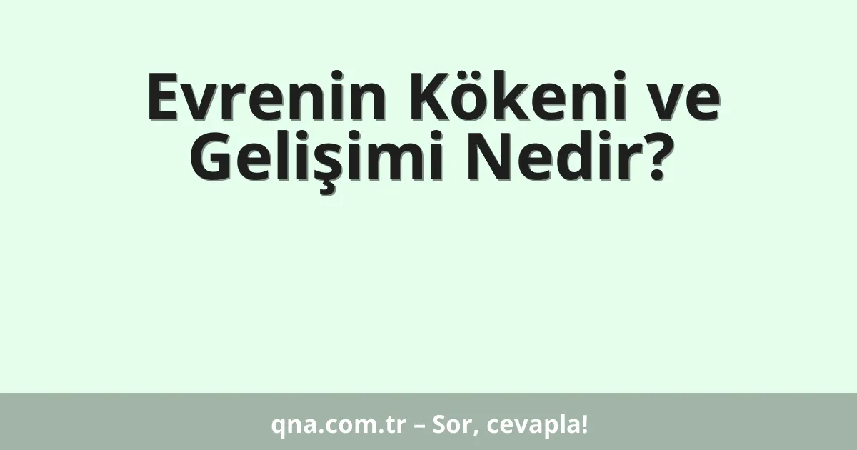 Evrenin Kökeni ve Gelişimi Nedir?