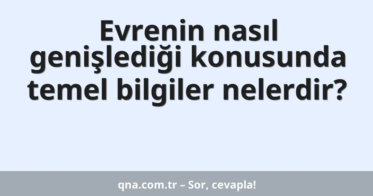 Evrenin nasıl genişlediği konusunda temel bilgiler nelerdir?
