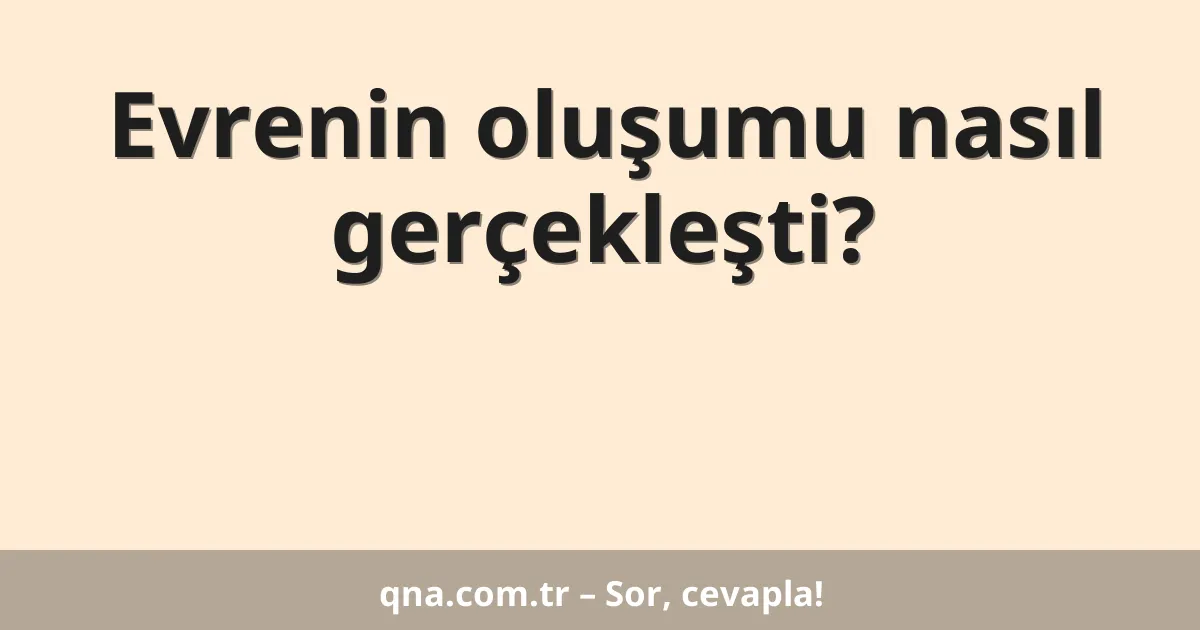 Evrenin oluşumu nasıl gerçekleşti?