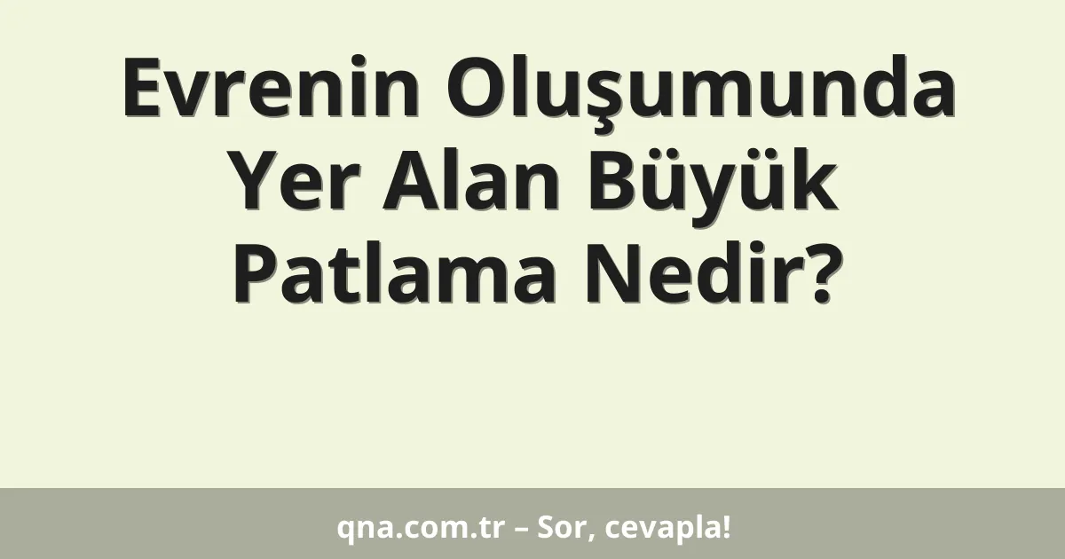 Evrenin Oluşumunda Yer Alan Büyük Patlama Nedir?