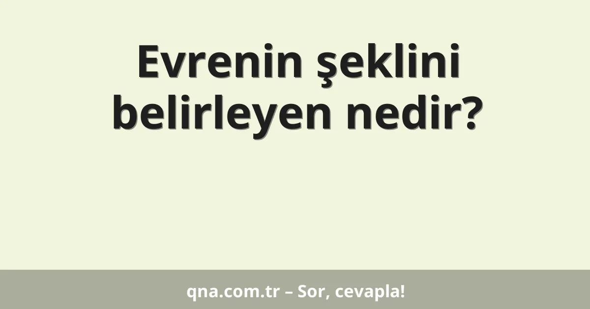 Evrenin şeklini belirleyen nedir?