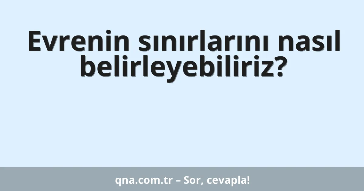 Evrenin sınırlarını nasıl belirleyebiliriz?