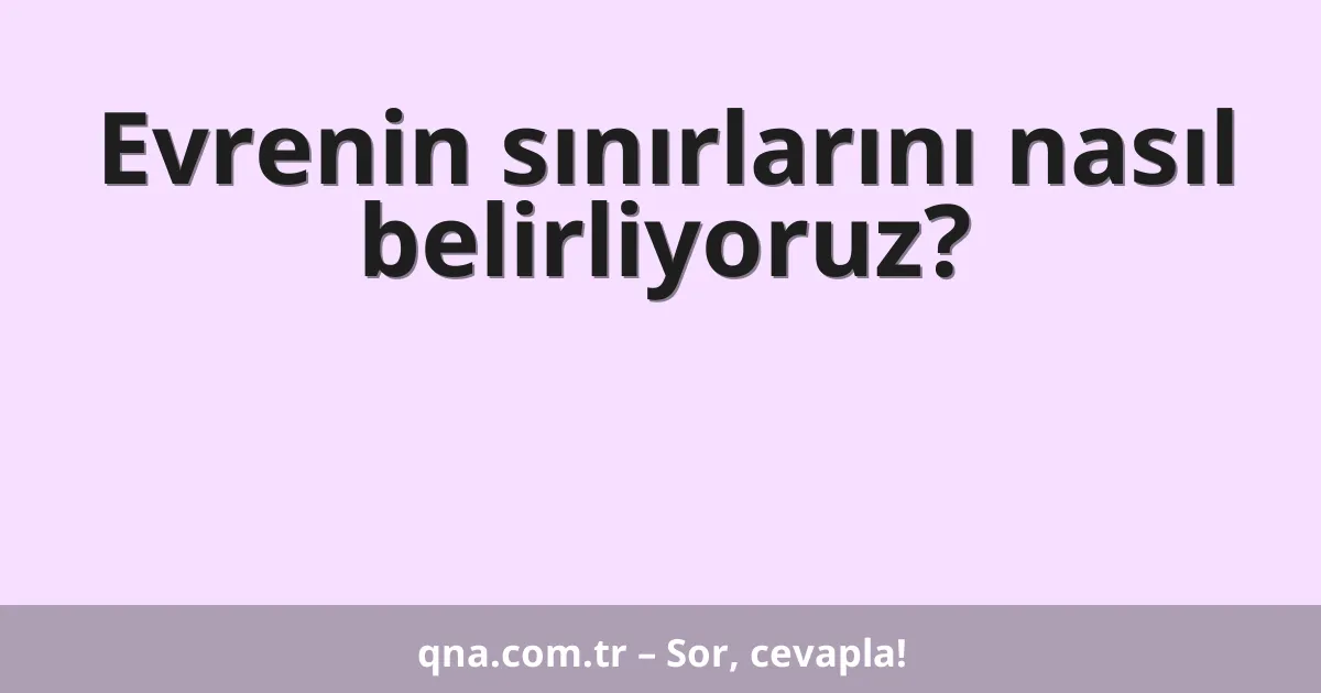 Evrenin sınırlarını nasıl belirliyoruz?