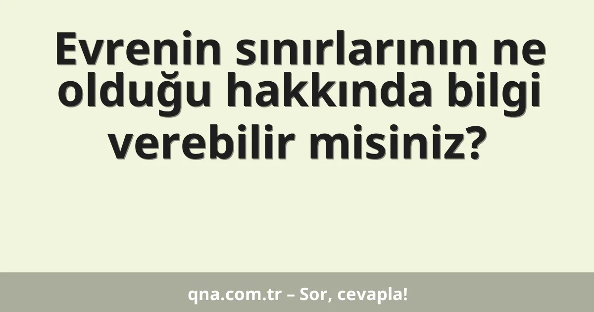 Evrenin sınırlarının ne olduğu hakkında bilgi verebilir misiniz?