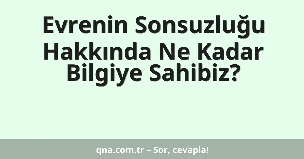Evrenin Sonsuzluğu Hakkında Ne Kadar Bilgiye Sahibiz?