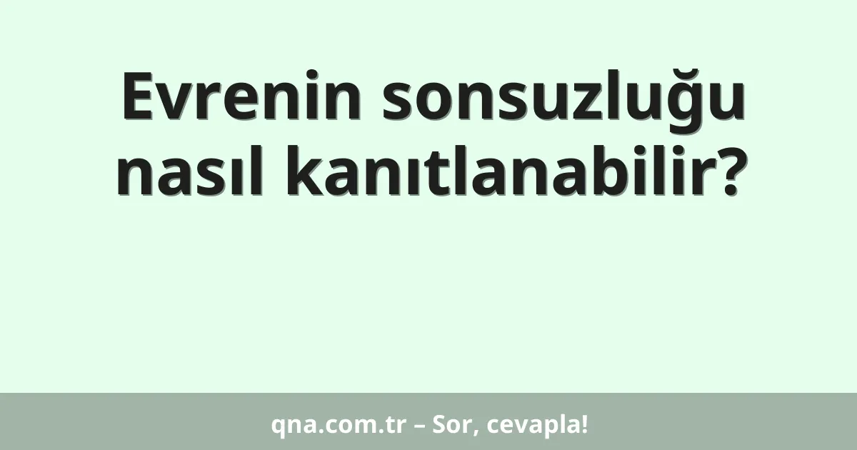 Evrenin sonsuzluğu nasıl kanıtlanabilir?