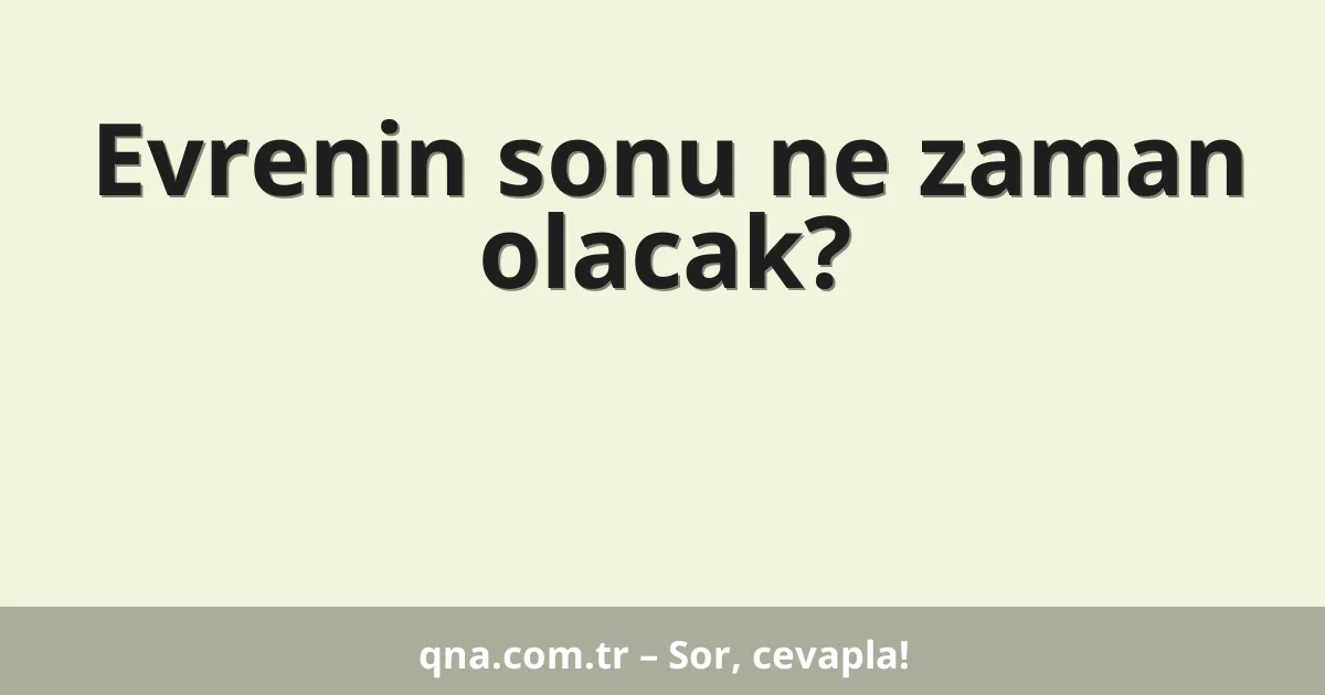 Evrenin sonu ne zaman olacak?