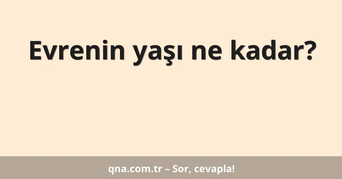 Evrenin yaşı ne kadar?