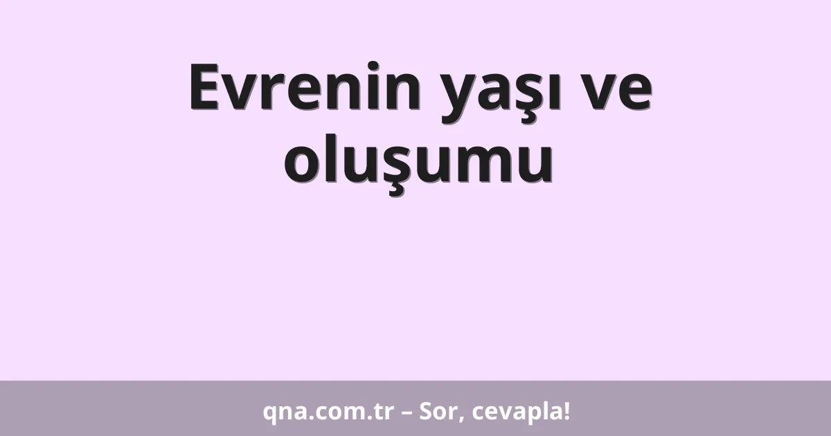 Evrenin yaşı ve oluşumu