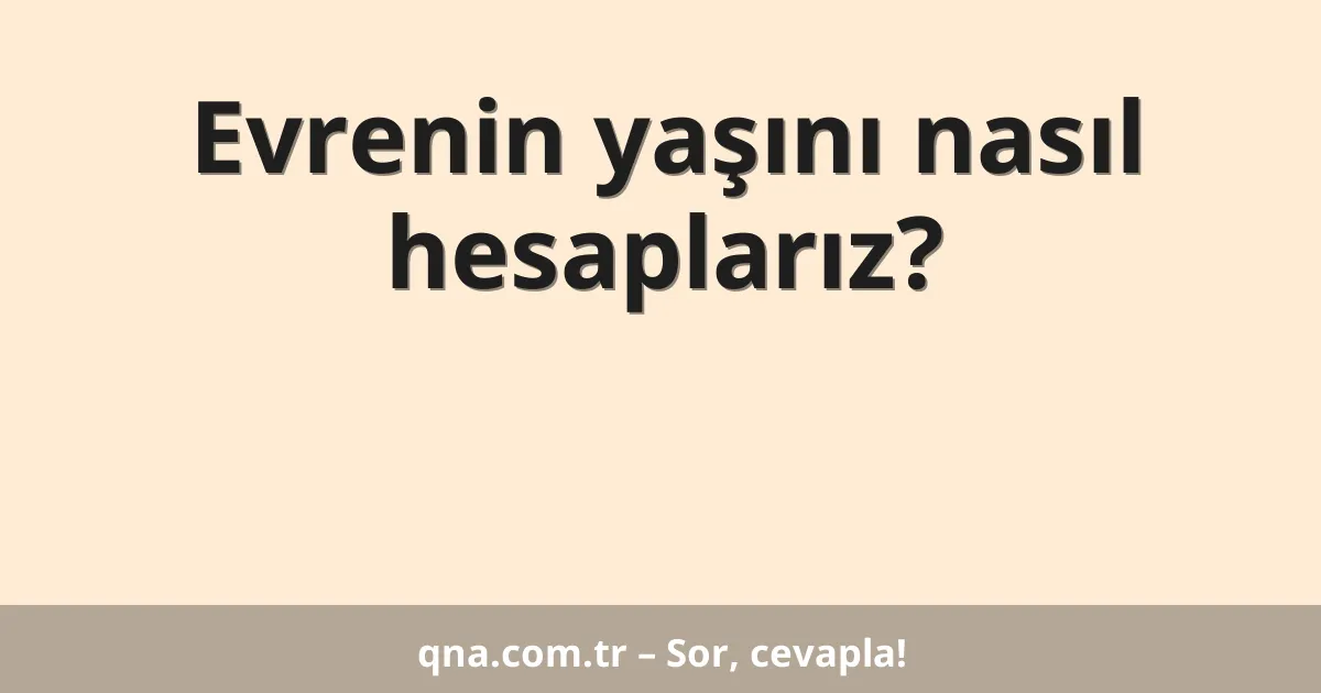 Evrenin yaşını nasıl hesaplarız?
