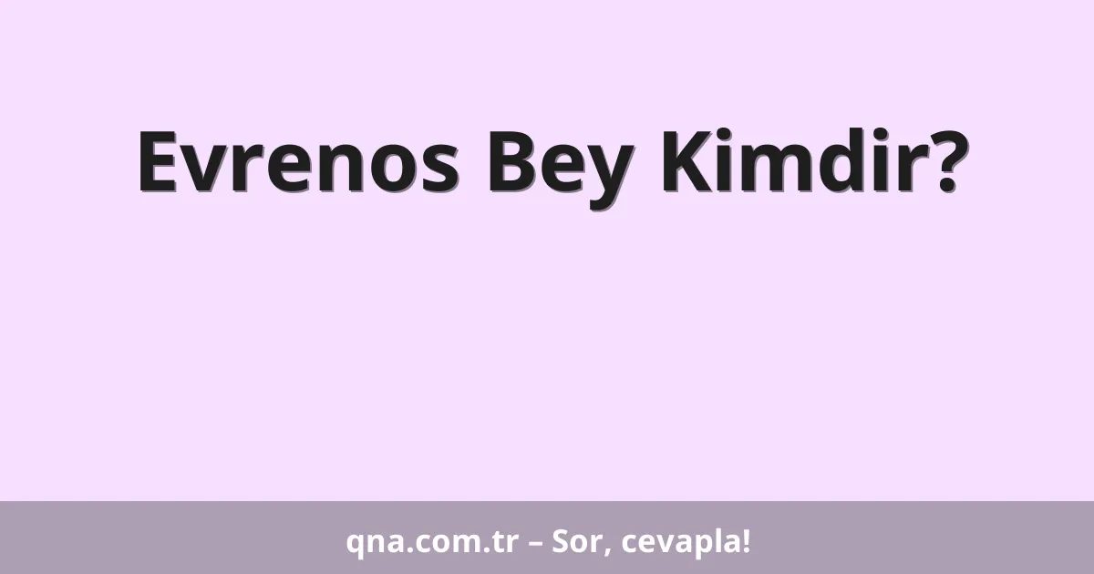 Evrenos Bey Kimdir?