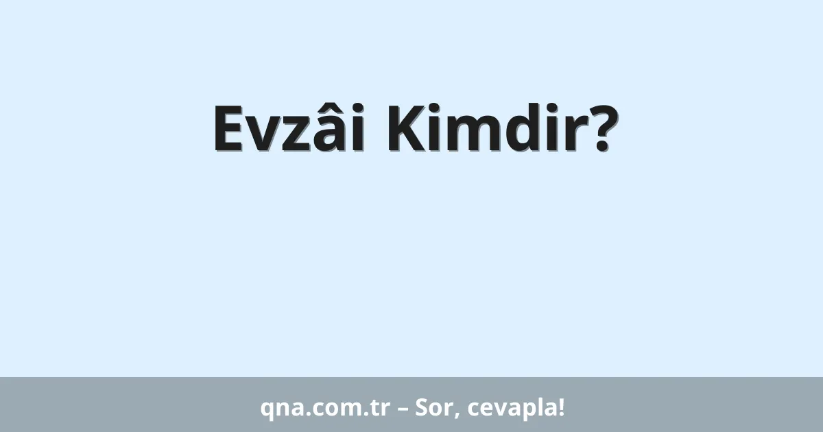 Evzâi Kimdir?