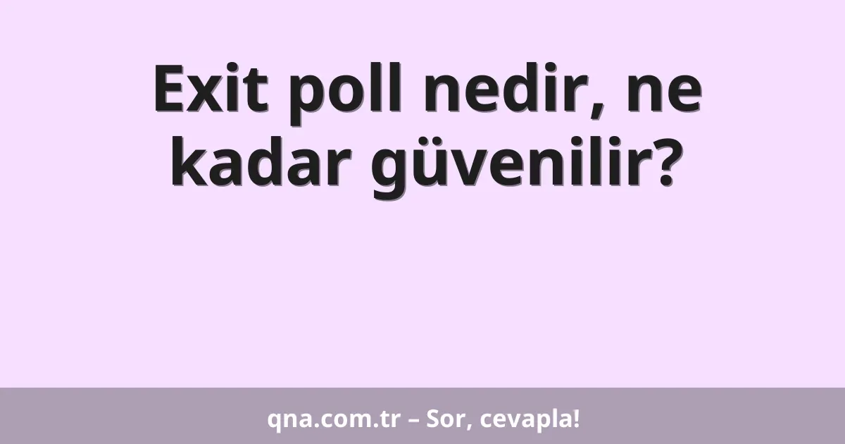 Exit poll nedir, ne kadar güvenilir?