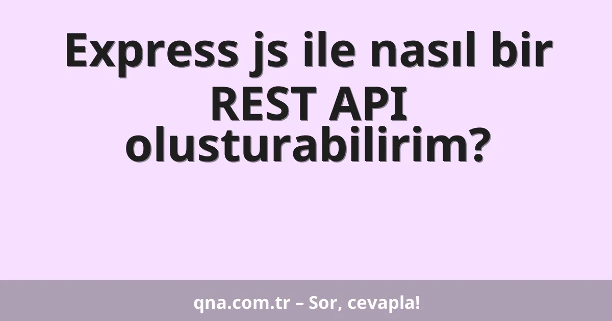 Express js ile nasıl bir REST API olusturabilirim?