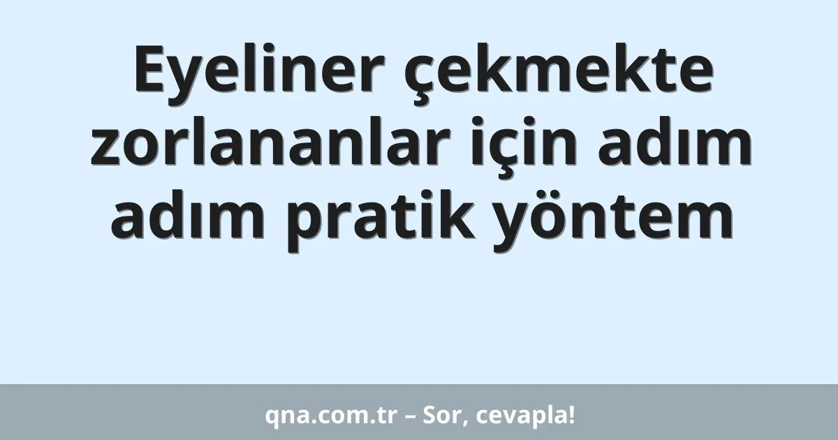 Eyeliner çekmekte zorlananlar için adım adım pratik yöntem