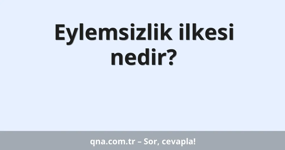 Eylemsizlik ilkesi nedir?