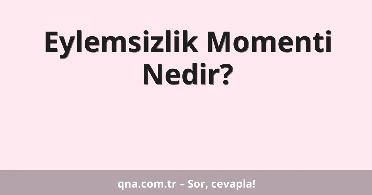 Eylemsizlik Momenti Nedir?