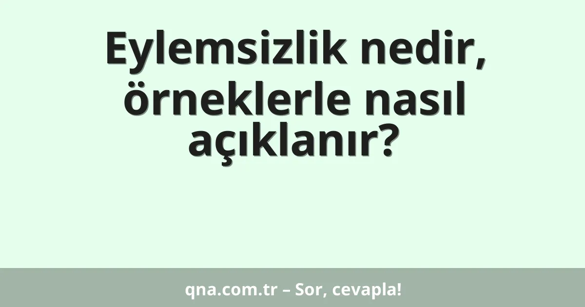 Eylemsizlik nedir, örneklerle nasıl açıklanır?