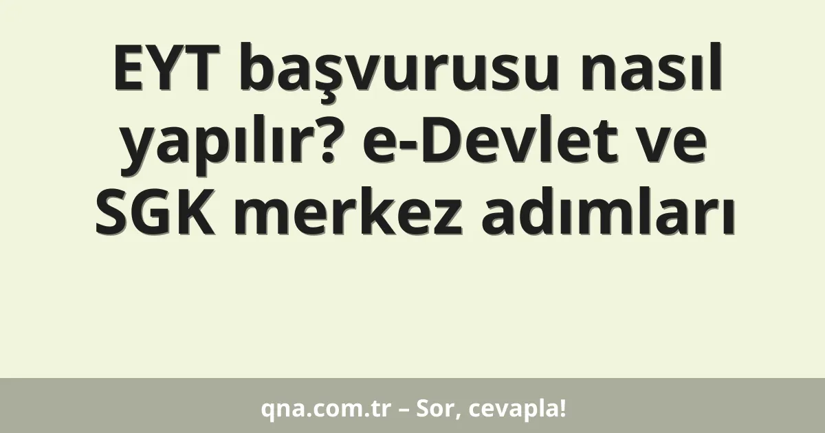 EYT başvurusu nasıl yapılır? e-Devlet ve SGK merkez adımları