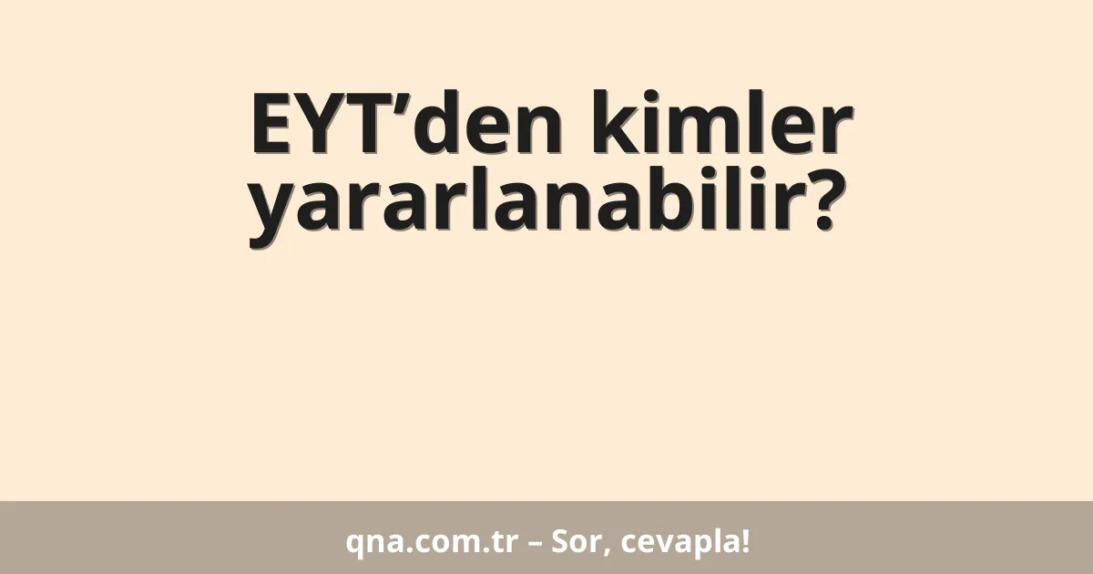 EYT’den kimler yararlanabilir?