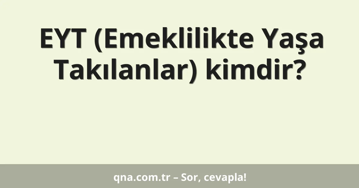 EYT (Emeklilikte Yaşa Takılanlar) kimdir?