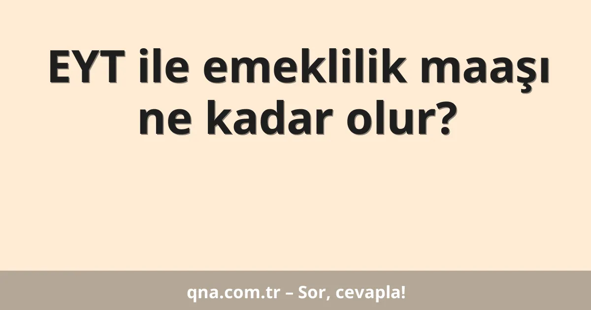 EYT ile emeklilik maaşı ne kadar olur?