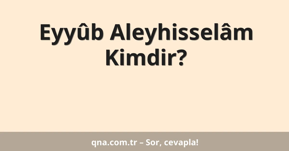 Eyyûb Aleyhisselâm Kimdir?