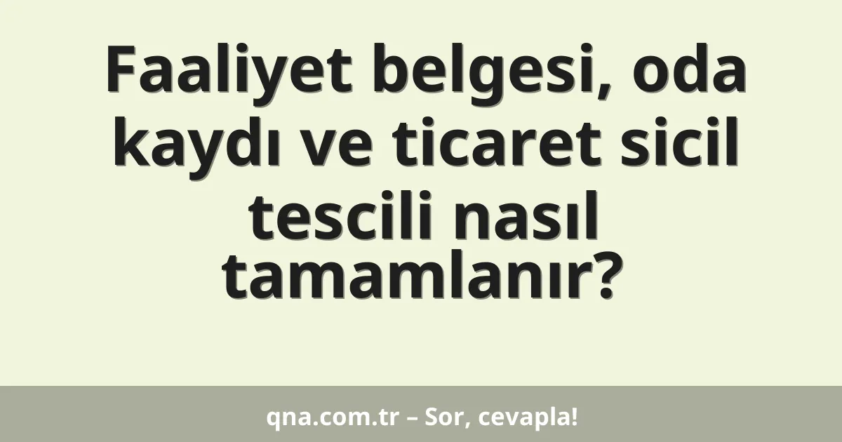 Faaliyet belgesi, oda kaydı ve ticaret sicil tescili nasıl tamamlanır?